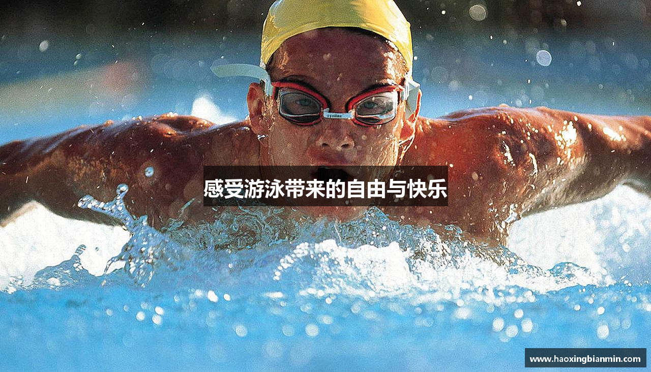 三亿体育有限公司感受游泳带来的自由与快乐